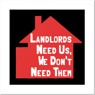 Landlords Need Us, We Dont Need Them Posters and Art